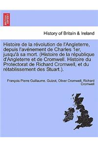 Histoire de la Révolution de l'Angleterre, Depuis l'Avénement de Charles 1er, Jusqu'à Sa Mort. (Histoire de la République d'Angleterre Et de Cromwell. Histoire Du Protectorat de Richard Cromwell, Et Du Rétablissement Des Stuart.).