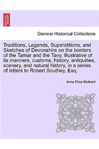 Traditions, Legends, Superstitions, and Sketches of Devonshire on the Borders of the Tamar and the Tavy, Illustrative of Its Manners, Customs, History, Antiquities, Scenery, and Natural History, in a Series of Letters to Robert Southey, Esq.Vol. II