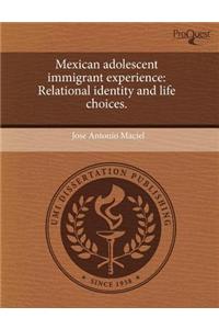Mexican Adolescent Immigrant Experience: Relational Identity and Life Choices