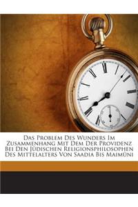 Problem Des Wunders Im Zusammenhang Mit Dem Der Providenz Bei Den Judischen Religionsphilosophen Des Mittelalters Von Saadia Bis Maimuni
