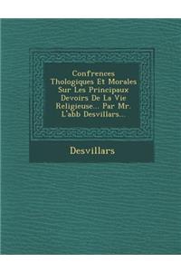 Conf Rences Th Ologiques Et Morales Sur Les Principaux Devoirs de La Vie Religieuse... Par Mr. L'Abb Desvillars...