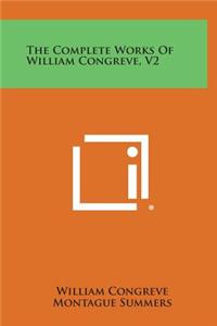 The Complete Works of William Congreve, V2