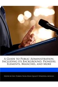 A Guide to Public Administration, Including Its Background, Pioneers, Elements, Branches, and More