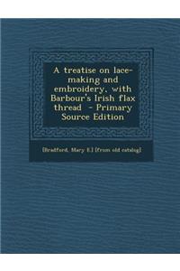 A Treatise on Lace-Making and Embroidery, with Barbour's Irish Flax Thread