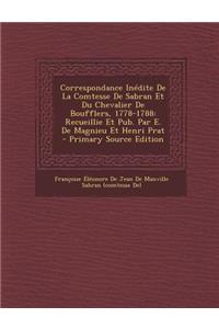 Correspondance Inedite de La Comtesse de Sabran Et Du Chevalier de Boufflers, 1778-1788: Recueillie Et Pub. Par E. de Magnieu Et Henri Prat