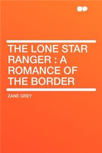 The Lone Star Ranger: A Romance of the Border