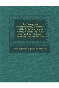 Le Bourgeois Gentilhomme, Comedie, with Arguments and Notes, Revised by F.E.A. Gasc and W. Holmes