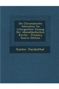 Die Chromatische Alteration Im Liturgischen Gesang Der Abendlandischen Kirche - Primary Source Edition