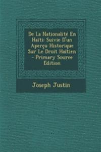 de La Nationalite En Haiti: Suivie D'Un Apercu Historique Sur Le Droit Haitien - Primary Source Edition