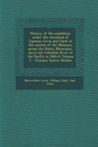 History of the Expedition Under the Command of Captains Lewis and Clark to the Sources of the Missouri, Across the Rocky Mountains, Down the Columbia