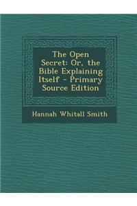 The Open Secret: Or, the Bible Explaining Itself - Primary Source Edition