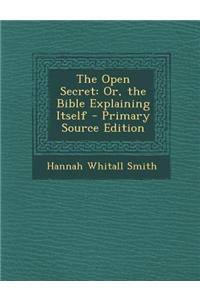 The Open Secret: Or, the Bible Explaining Itself - Primary Source Edition