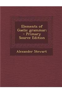 Elements of Gaelic Grammar; - Primary Source Edition