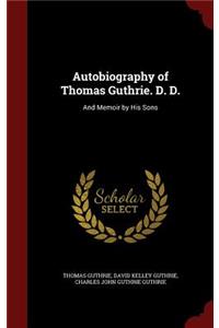 Autobiography of Thomas Guthrie. D. D.