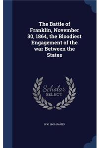 The Battle of Franklin, November 30, 1864, the Bloodiest Engagement of the war Between the States