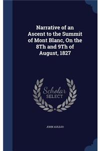 Narrative of an Ascent to the Summit of Mont Blanc, On the 8Th and 9Th of August, 1827