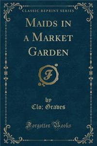 Maids in a Market Garden (Classic Reprint)