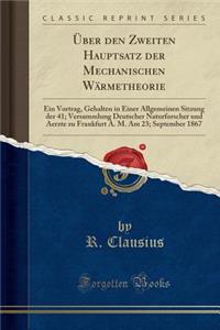 ï¿½ber Den Zweiten Hauptsatz Der Mechanischen Wï¿½rmetheorie: Ein Vortrag, Gehalten in Einer Allgemeinen Sitzung Der 41; Versammlung Deutscher Naturforscher Und Aerzte Zu Frankfurt A. M. Am 23; September 1867 (Classic Reprint)