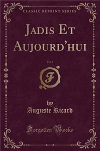 Jadis Et Aujourd'hui, Vol. 1 (Classic Reprint)