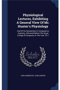 Physiological Lectures, Exhibiting A General View Of Mr. Hunter's Physiology