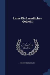 Luise Ein Lændliches Gedicht