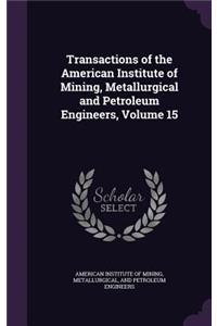 Transactions of the American Institute of Mining, Metallurgical and Petroleum Engineers, Volume 15