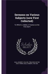 Sermons on Various Subjects (now First Collected)