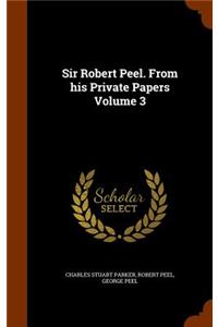 Sir Robert Peel. From his Private Papers Volume 3