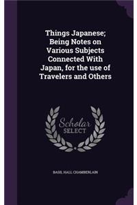 Things Japanese; Being Notes on Various Subjects Connected With Japan, for the use of Travelers and Others