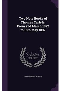 Two Note Books of Thomas Carlyle, from 23d March 1822 to 16th May 1832
