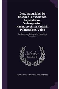 Diss. Inaug. Med. de Spadone Hippocratico, Lapicidarum Seebergensium Haemoptysin Et Phthisin Pulmonalem, Vulgo