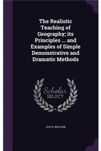 The Realistic Teaching of Geography; its Principles ... and Examples of Simple Demonstrative and Dramatic Methods