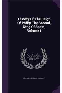 History Of The Reign Of Philip The Second, King Of Spain, Volume 1