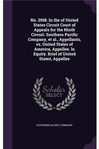 No. 2958. in the of United States Circuit Court of Appeals for the Ninth Circuit. Southern Pacific Company, et al., Appellants, vs. United States of America, Appellee. in Equity. Brief of United States, Appellee