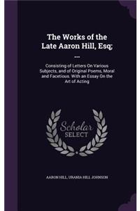 The Works of the Late Aaron Hill, Esq; ...