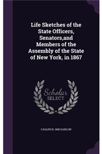 Life Sketches of the State Officers, Senators, and Members of the Assembly of the State of New York, in 1867