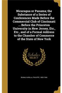 Nicaragua or Panama; the Substance of a Series of Conferences Made Before the Commercial Club of Cincinnati ... Before the Princeton University in New Jersey, Etc., Etc., and of a Formal Address to the Chamber of Commerce of the State of New York