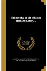 Philosophy of Sir William Hamilton, Bart. ..