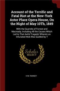 Account of the Terrific and Fatal Riot at the New-York Astor Place Opera House, On the Night of May 10Th, 1849