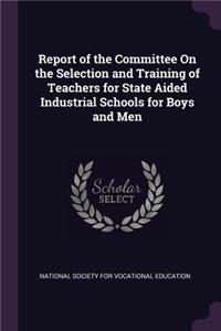 Report of the Committee On the Selection and Training of Teachers for State Aided Industrial Schools for Boys and Men