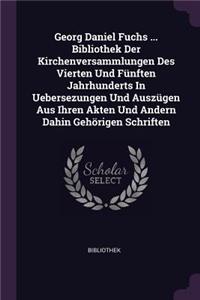 Georg Daniel Fuchs ... Bibliothek Der Kirchenversammlungen Des Vierten Und Fünften Jahrhunderts In Uebersezungen Und Auszügen Aus Ihren Akten Und Andern Dahin Gehörigen Schriften