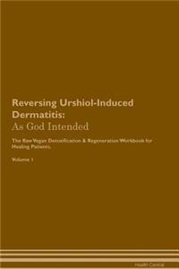 Reversing Urshiol-Induced Dermatitis: As God Intended the Raw Vegan Plant-Based Detoxification & Regeneration Workbook for Healing Patients. Volume 1