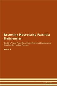 Reversing Necrotizing Fasciitis: Deficiencies The Raw Vegan Plant-Based Detoxification & Regeneration Workbook for Healing Patients.Volume 4