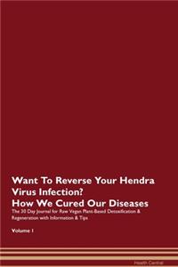 Want To Reverse Your Hendra Virus Infection? How We Cured Our Diseases. The 30 Day Journal for Raw Vegan Plant-Based Detoxification & Regeneration with Information & Tips Volume 1