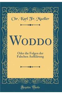 Woddo: Oder Die Folgen Der Falschen AufklÃ¤rung (Classic Reprint)