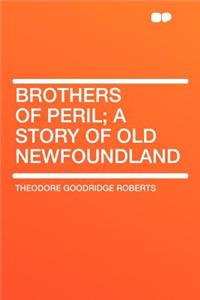 Brothers of Peril; A Story of Old Newfoundland