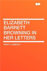 Elizabeth Barrett Browning in Her Letters