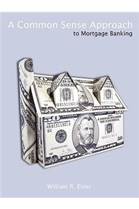 Common Sense Approach to Mortgage Banking