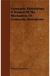 Gymnastic Kinesiology. a Manual of the Mechanism of Gymnastic Movements