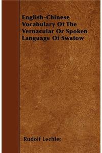English-Chinese Vocabulary Of The Vernacular Or Spoken Language Of Swatow